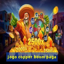 jogo copper boom paga